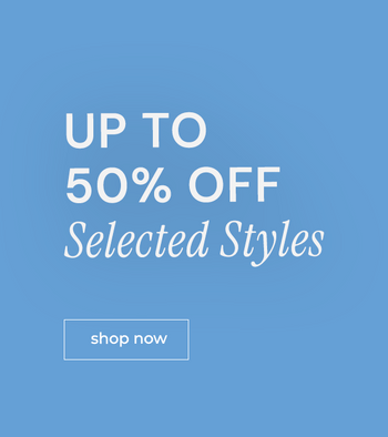 UP TO 50% OFF SELECTED STYLES