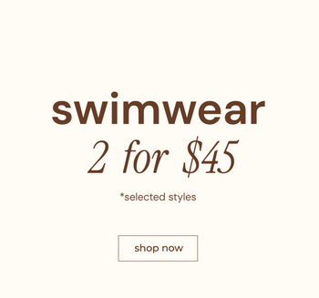 SWIMWEAR 2 for $45