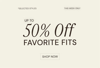 UP TO 50% OFF FAVORITE FITS